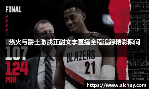 热火与爵士激战正酣文字直播全程追踪精彩瞬间