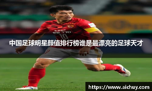 中国足球明星颜值排行榜谁是最漂亮的足球天才