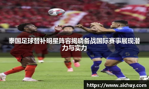 泰国足球替补明星阵容揭晓备战国际赛事展现潜力与实力