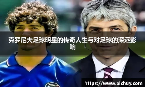 克罗尼夫足球明星的传奇人生与对足球的深远影响